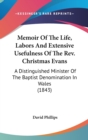 Memoir Of The Life, Labors And Extensive Usefulness Of The Rev. Christmas Evans: A Distinguished Minister Of The Baptist Denomination In Wales (1843) - Book