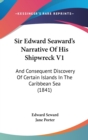Sir Edward Seaward's Narrative Of His Shipwreck V1: And Consequent Discovery Of Certain Islands In The Caribbean Sea (1841) - Book