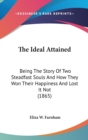 The Ideal Attained: Being The Story Of Two Steadfast Souls And How They Won Their Happiness And Lost It Not (1865) - Book