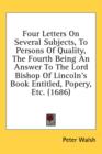 Four Letters On Several Subjects, To Persons Of Quality, The Fourth Being An Answer To The Lord Bishop Of Lincoln's Book Entitled, Popery, Etc. (1686) - Book