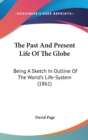 The Past And Present Life Of The Globe: Being A Sketch In Outline Of The World's Life-System (1861) - Book