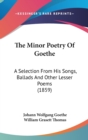 The Minor Poetry Of Goethe: A Selection From His Songs, Ballads And Other Lesser Poems (1859) - Book