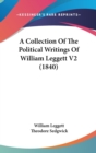 A Collection Of The Political Writings Of William Leggett V2 (1840) - Book