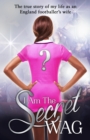 I Am The Secret WAG : The true story of my life as an England footballer's wife - Book