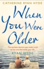 When You Were Older : a powerful, mesmerizing and moving novel from bestselling Richard and Judy Book Club author Catherine Ryan Hyde - Book