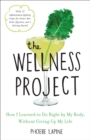 The Wellness Project : How I Learned to Do Right by My Body, Without Giving Up My Life - Book
