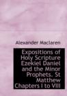 Expositions of Holy Scripture Ezekiel Daniel and the Minor Prophets. St Matthew Chapters I to VIII - Book