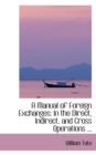 A Manual of Foreign Exchanges : In the Direct, Indirect, and Cross Operations ... - Book