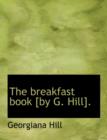 The Breakfast Book [By G. Hill]. - Book