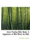 Seven Puzzling Bible Books : A Supplement to Who Wrote the Bible (Large Print Edition) - Book
