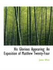 His Glorious Appearing : An Exposition of Matthew Twenty-Four (Large Print Edition) - Book