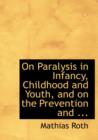 On Paralysis in Infancy, Childhood and Youth, and on the Prevention and ... - Book
