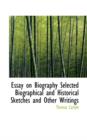 Essay on Biography Selected Biographical and Historical Sketches and Other Writings - Book