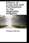 Effects of Cross and Self Fertilisation in the Vegetable Kingdom - Book