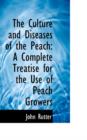 The Culture and Diseases of the Peach : A Complete Treatise for the Use of Peach Growers - Book