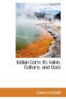 Indian Corn : Its Value, Culture, and Uses - Book