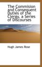The Commision and Consequent Duties of the Clergy, a Series of Discourses - Book
