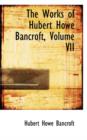The Works of Hubert Howe Bancroft, Volume VII - Book