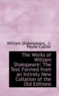The Works of William Shakspeare : The Text Formed from an Intirely New Collation of the Old Editions - Book