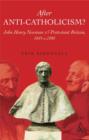 After Anti-Catholicism? : John Henry Newman and Protestant Britain, 1845-c. 1890 - Book