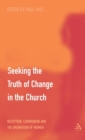 Seeking the Truth of Change in the Church : Reception, Communion and the Ordination of Women - Book