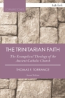 The Trinitarian Faith : The Evangelical Theology of the Ancient Catholic Church - eBook