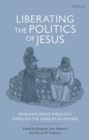 Liberating the Politics of Jesus : Renewing Peace Theology through the Wisdom of Women - Book