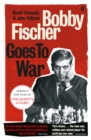 Bobby Fischer Goes to War : The most famous chess match of all time - Book