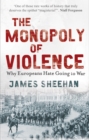 The Monopoly of Violence : Why Europeans Hate Going to War - Book
