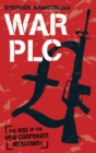 War plc : The Rise of the New Corporate Mercenary - Book
