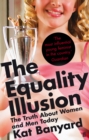 The Equality Illusion : The Truth about Women and Men Today - Book