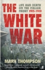The White War : Life and Death on the Italian Front, 1915-1919 - eBook