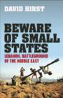 Beware of Small States : Lebanon, Battleground of the Middle East - eBook