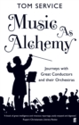 Music as Alchemy : Journeys with Great Conductors and Their Orchestras - eBook