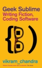 Geek Sublime : Writing Fiction, Coding Software - eBook