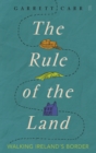 The Rule of the Land : Walking Ireland's Border - Book