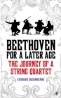 Beethoven for a Later Age : The Journey of a String Quartet - eBook