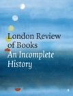 The London Review of Books : An Incomplete History - Book