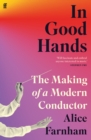 In Good Hands : The Making of a Modern Conductor - Book