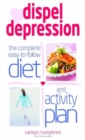 Dispel Depression : The Complete Easy to Follow Diet and Activity Plan - Book