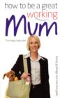 How to be a Great Working Mum - Book