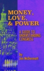 Money, Love & Power : A Guide to Understanding Congress - Book