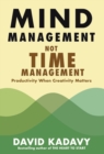 Mind Management, Not Time Management : Productivity When Creativity Matters - Book