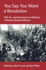 You Say You Want a Revolution : Sds, Pl, and Adventures in Building a Worker-Student Alliance - Book