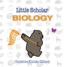 Little Scholar : Biology: An introduction to biology terms for infants and toddlers - Book