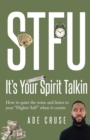STFU It's Your Spirit Talkin : How to quiet the noise and listen to your "Higher Self" when it counts - Book