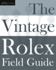 The Vintage Rolex Field Guide : A survival manual for the adventure that is vintage Rolex - Book