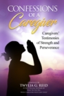 Confessions of a Caregiver : Caregivers' Testimonies of Strength and Perseverance - Book