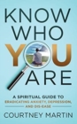 Know Who You Are : A Spiritual Guide to Eradicating Anxiety, Depression, and Dis-ease - Book