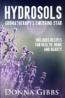 Hydrosols : Aromatherapy's Emerging Star: Includes recipes for health, home and beauty - Book